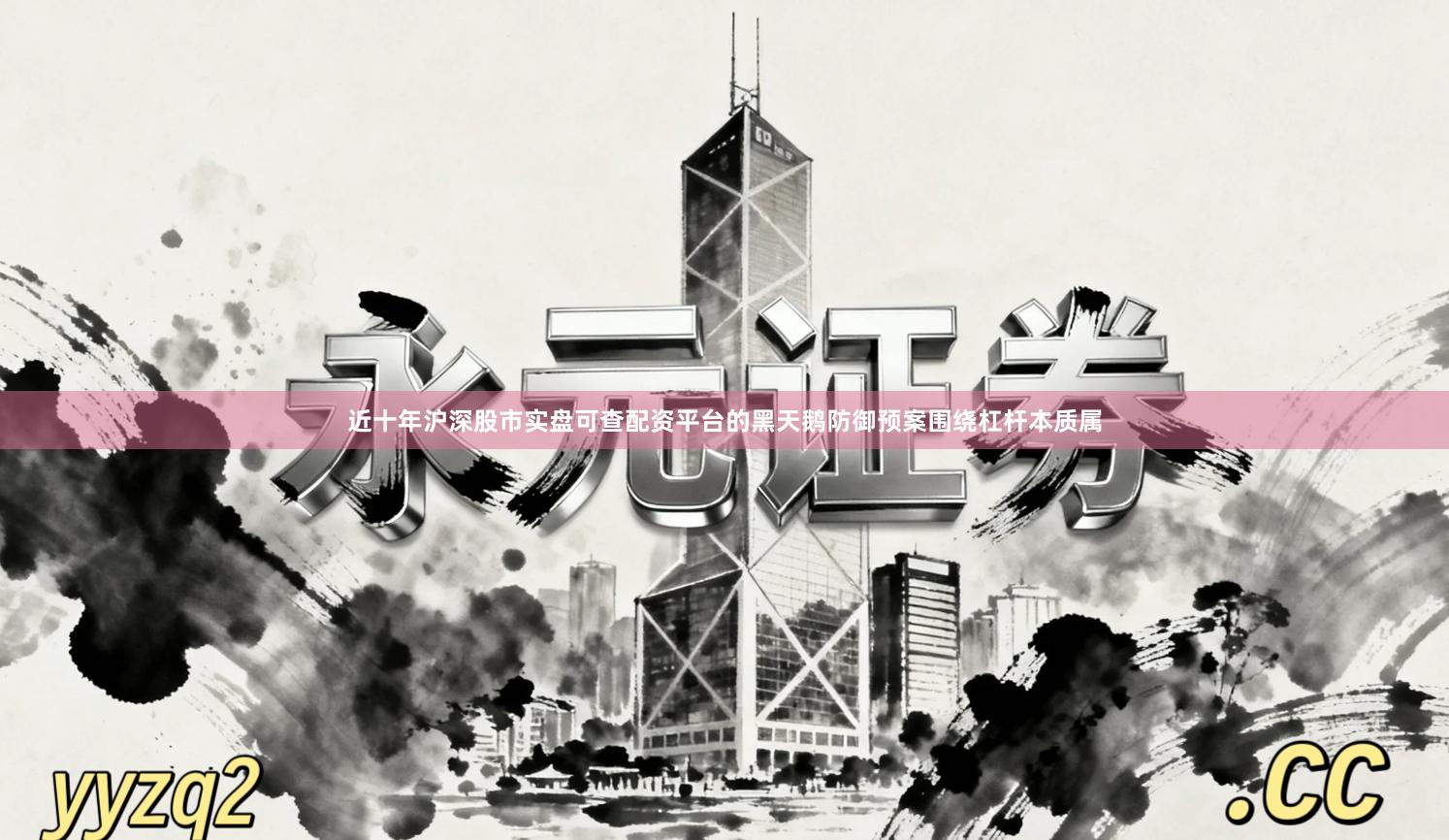 近十年沪深股市实盘可查配资平台的黑天鹅防御预案围绕杠杆本质属